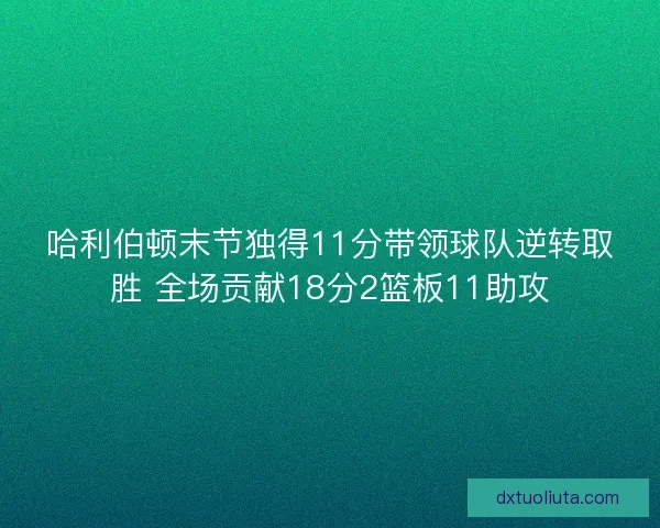 哈利伯顿末节独得11分带领球队逆转取胜 全场贡献18分2篮板11助攻